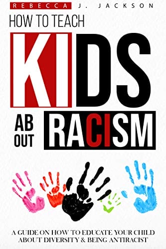 How to Teach your Kids about Racism: A Guide on How To Educate your Child about Diversity & being Antiracist
